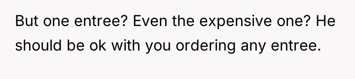 But one entree? Even the expensive one? He should be...