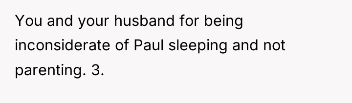 You and your husband for being inconsiderate of Paul sleeping...