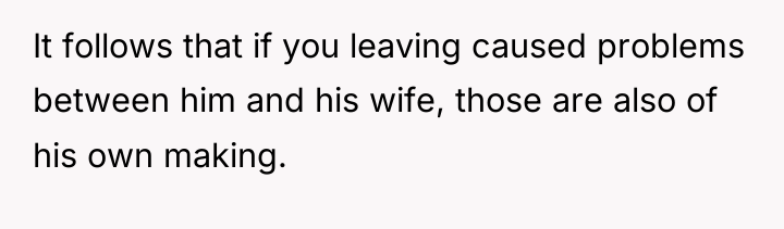 It follows that if you leaving caused problems between him...
