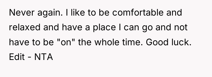 Never again. I like to be comfortable and relaxed and...