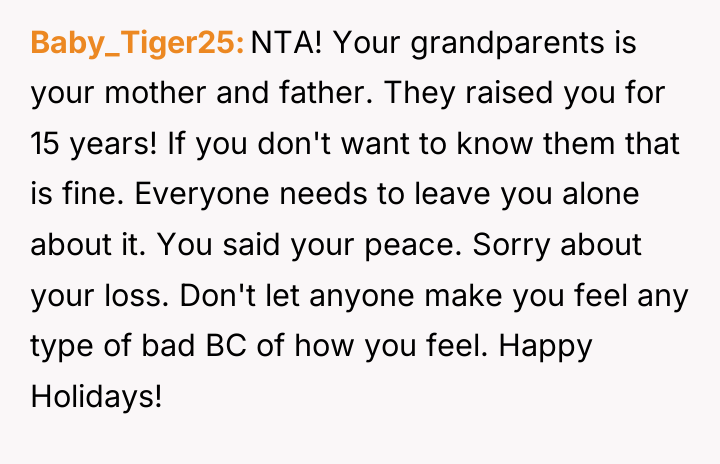 Baby_Tiger25 NTA! Your grandparents is your mother and father. They...