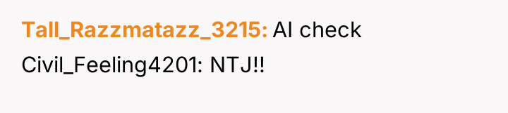 Tall_Razzmatazz_3215 AI check Civil_Feeling4201: NTJ!!