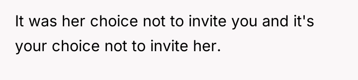 It was her choice not to invite you and it's...