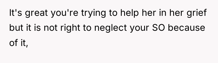 It's great you're trying to help her in her grief...