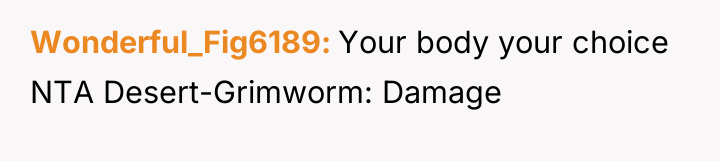 Wonderful_Fig6189 Your body your choice NTA Desert-Grimworm: Damage