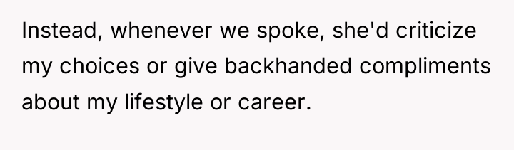 Instead, whenever we spoke, she'd criticize my choices or give...