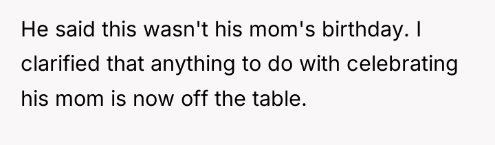 He said this wasn't his mom's birthday. I clarified that...