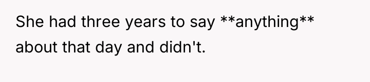 She had three years to say **anything** about that day...