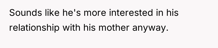 Sounds like he's more interested in his relationship with his...