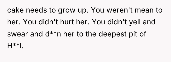 cake needs to grow up. You weren't mean to her....