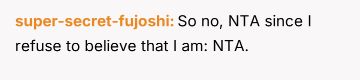 super-secret-fujoshi So no, NTA since I refuse to believe that...