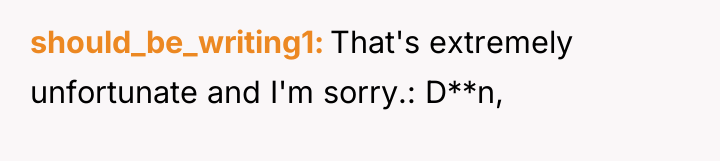 should_be_writing1 That's extremely unfortunate and I'm sorry.: D**n,
