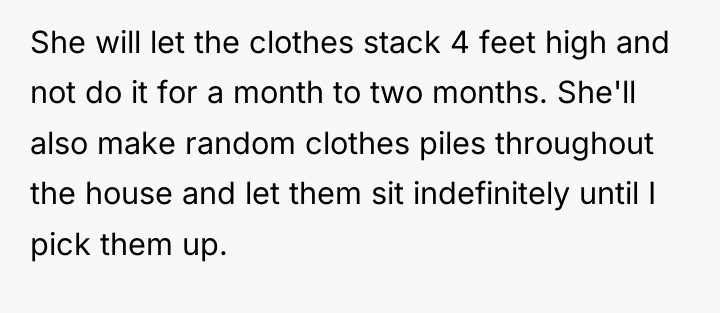 She will let the clothes stack 4 feet high and...