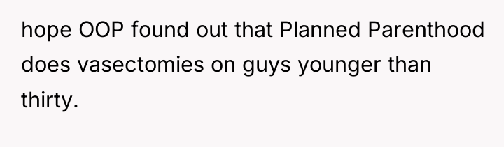 hope OOP found out that Planned Parenthood does vasectomies on...