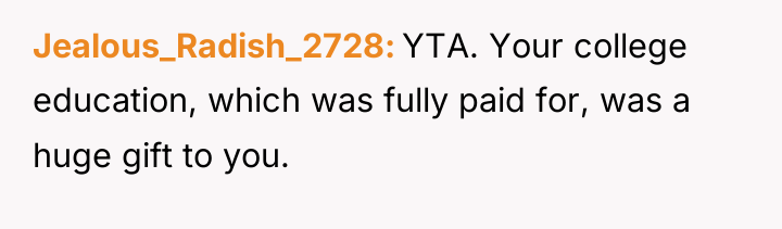 Jealous_Radish_2728 YTA. Your college education, which was fully paid for,...