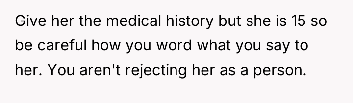 Give her the medical history but she is 15 so...