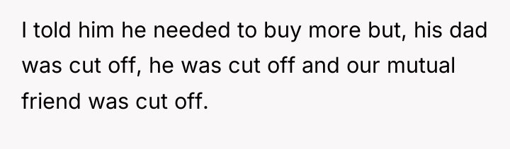 I told him he needed to buy more but, his...