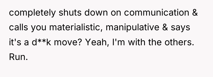 completely shuts down on communication & calls you materialistic, manipulative...