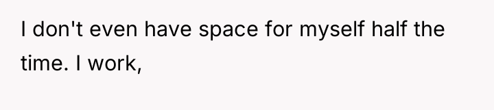 I don't even have space for myself half the time....