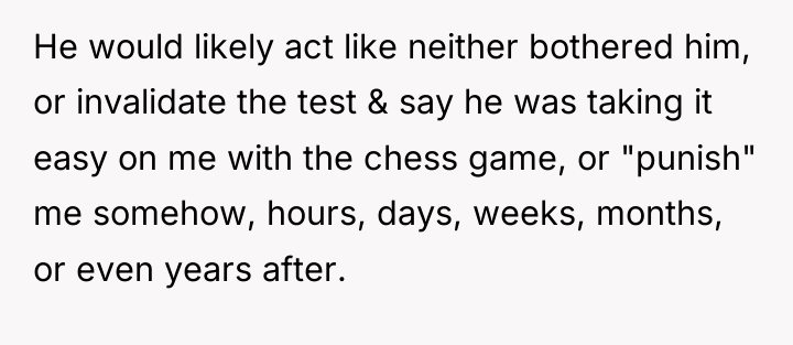 He would likely act like neither bothered him, or invalidate...