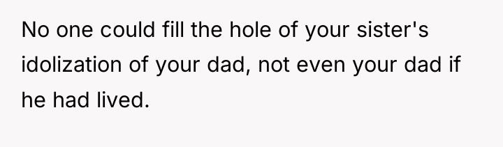 No one could fill the hole of your sister's idolization...