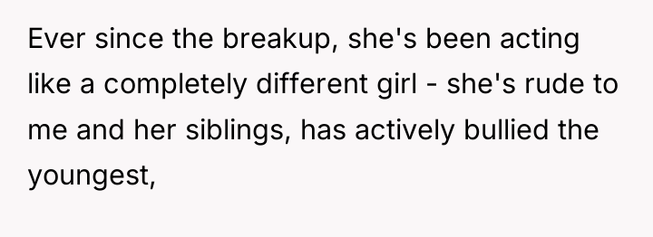 Ever since the breakup, she's been acting like a completely...