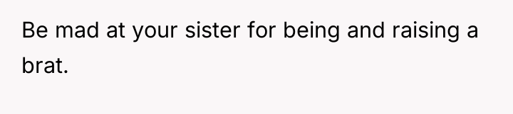 Be mad at your sister for being and raising a...