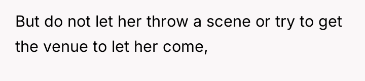 But do not let her throw a scene or try...
