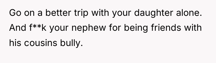 Go on a better trip with your daughter alone. And...