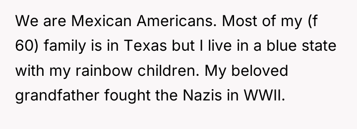 We are Mexican Americans. Most of my (f 60) family...