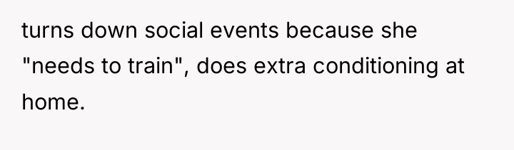 turns down social events because she "needs to train", does...