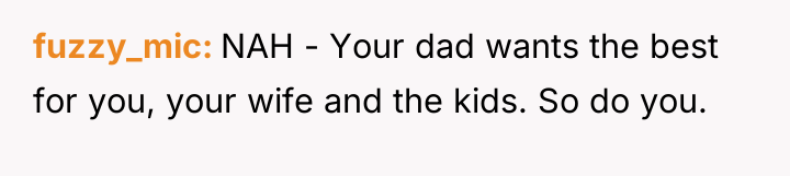 fuzzy_mic NAH - Your dad wants the best for you,...