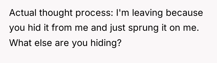 Actual thought process: I'm leaving because you hid it from...