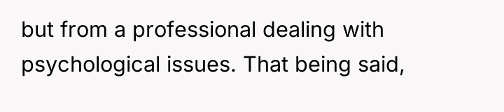 but from a professional dealing with psychological issues. That being...