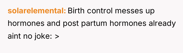 solarelemental Birth control messes up hormones and post partum hormones...