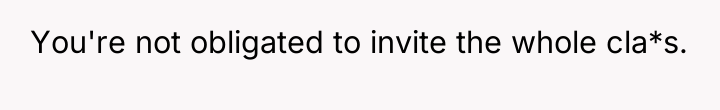 You're not obligated to invite the whole cla*s.
