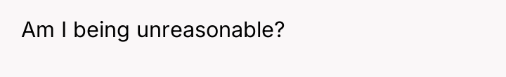 Am I being unreasonable?