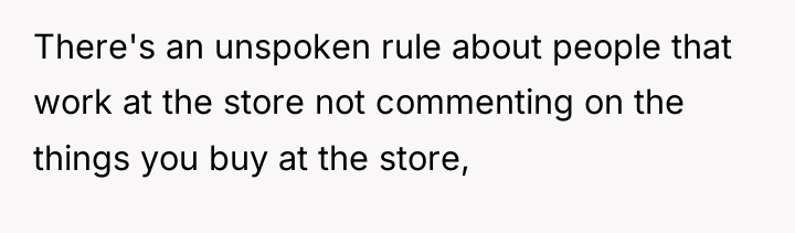There's an unspoken rule about people that work at the...