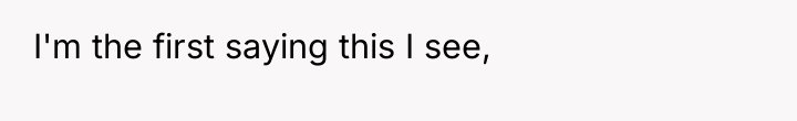 I'm the first saying this I see,