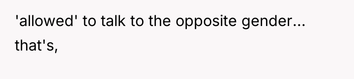 'allowed' to talk to the opposite gender... that's,