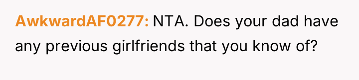 AwkwardAF0277 NTA. Does your dad have any previous girlfriends that...