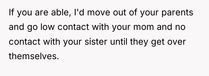 If you are able, I'd move out of your parents...