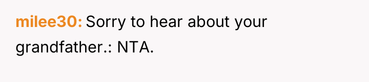milee30 Sorry to hear about your grandfather.: NTA.