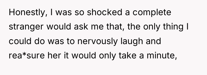 Honestly, I was so shocked a complete stranger would ask...