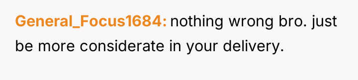 General_Focus1684 nothing wrong bro. just be more considerate in your...