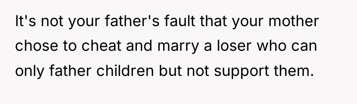 It's not your father's fault that your mother chose to...