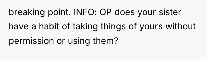 breaking point. INFO: OP does your sister have a habit...