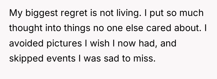 My biggest regret is not living. I put so much...