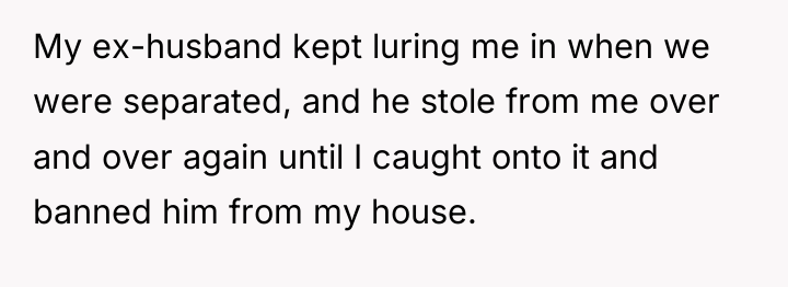 My ex-husband kept luring me in when we were separated,...