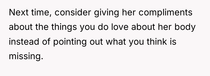 Next time, consider giving her compliments about the things you...